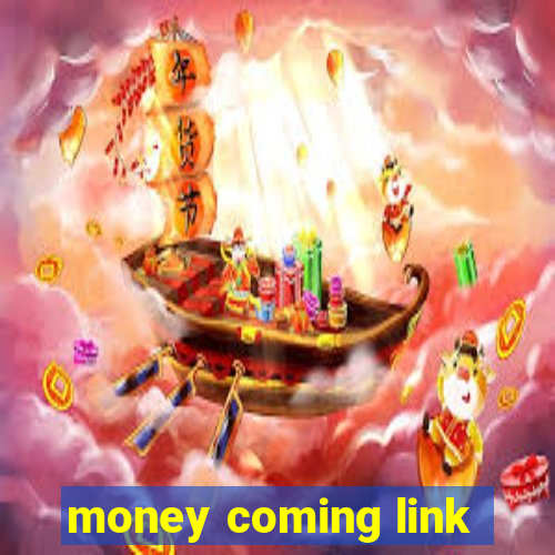 money coming link